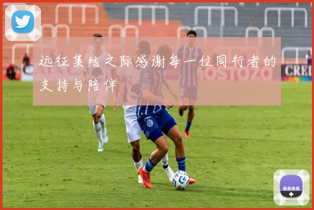远征集结之际感谢每一位同行者的支持与陪伴