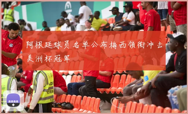 阿根廷球员名单公布梅西领衔冲击美洲杯冠军